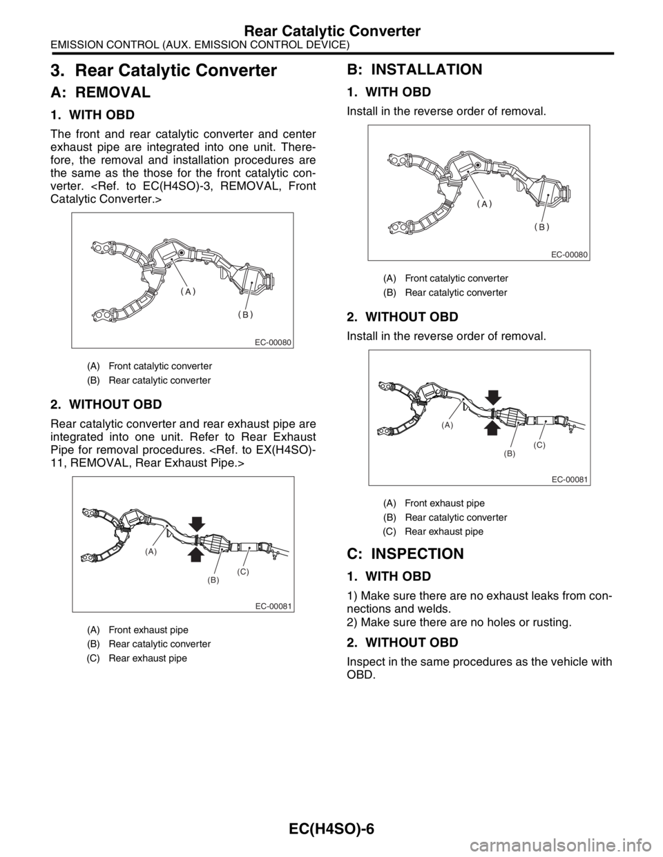 SUBARU FORESTER 2004  Service Repair Manual EC(H4SO)-6
EMISSION CONTROL (AUX. EMISSION CONTROL DEVICE)
Rear Catalytic Converter
3. Rear Catalytic Converter
A: REMOVAL
1. WITH OBD
The front and rear catalytic converter and center
exhaust pipe ar
