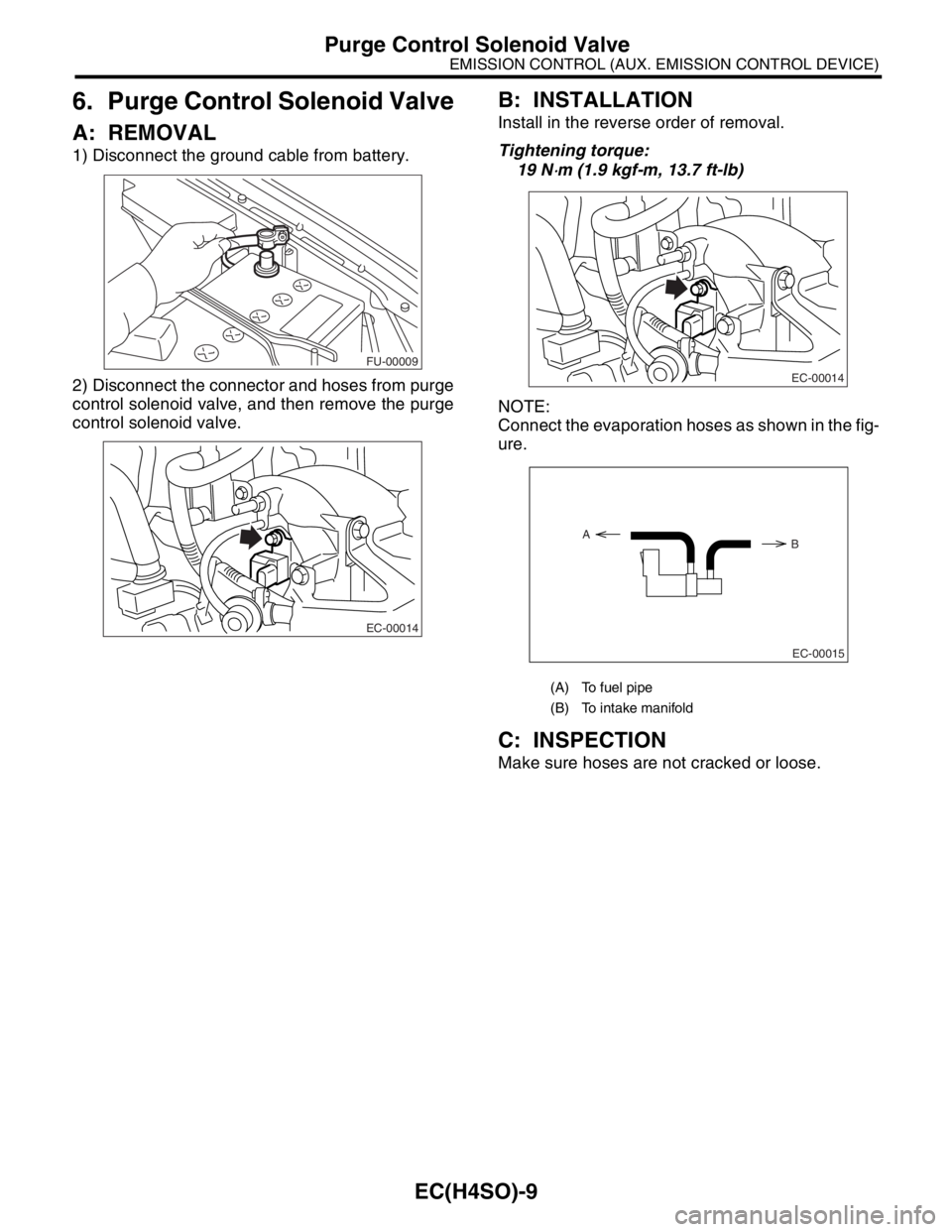 SUBARU FORESTER 2004  Service Repair Manual EC(H4SO)-9
EMISSION CONTROL (AUX. EMISSION CONTROL DEVICE)
Purge Control Solenoid Valve
6. Purge Control Solenoid Valve
A: REMOVAL
1) Disconnect the ground cable from battery.
2) Disconnect the connec