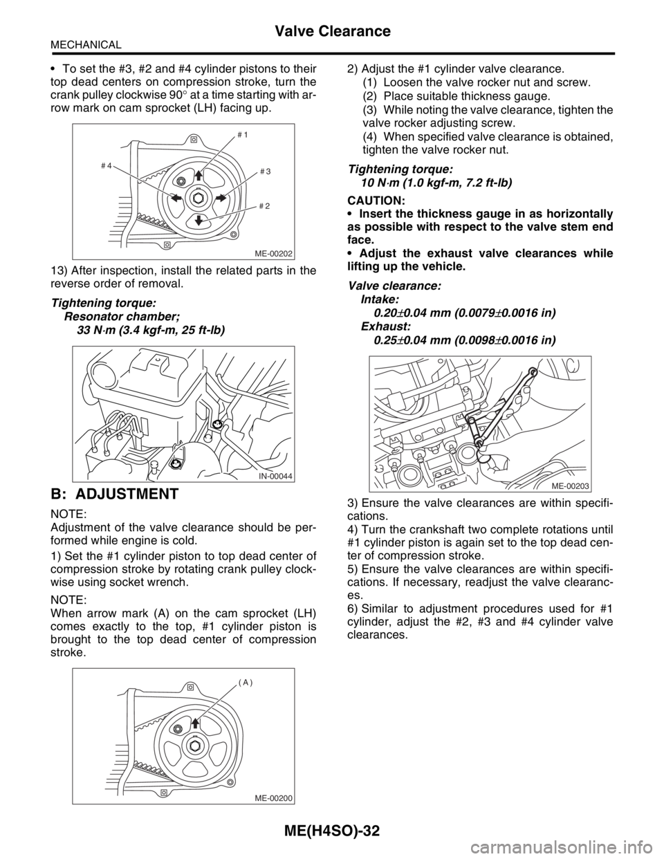 SUBARU FORESTER 2004  Service Repair Manual ME(H4SO)-32
MECHANICAL
Valve Clearance
 To set the #3, #2 and #4 cylinder pistons to their
top dead centers on compression stroke, turn the
crank pulley clockwise 90° at a time starting with ar-
row