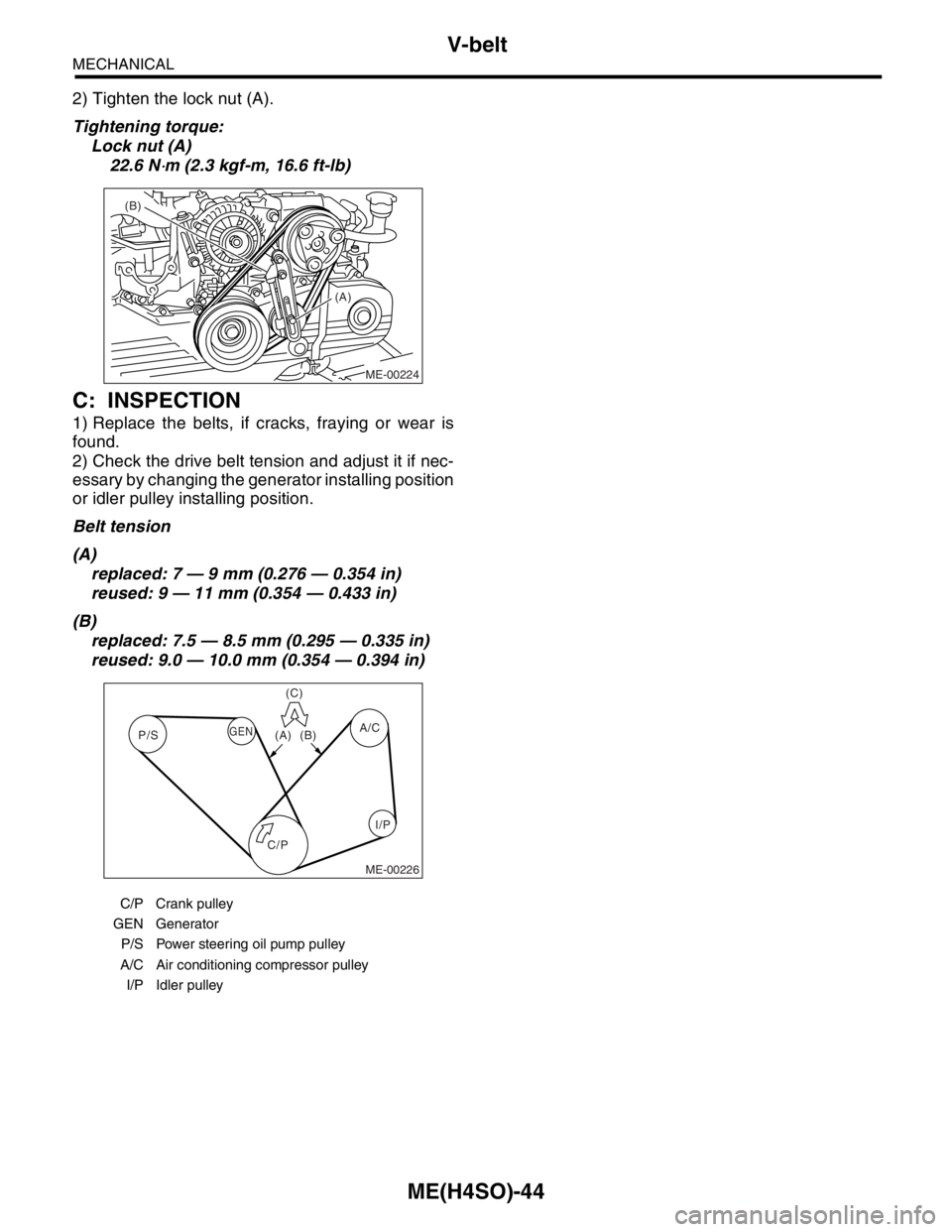 SUBARU FORESTER 2004  Service Repair Manual ME(H4SO)-44
MECHANICAL
V-belt
2) Tighten the lock nut (A).
Tightening torque:
Lock nut (A)
22.6 N
⋅m (2.3 kgf-m, 16.6 ft-lb)
C: INSPECTION
1) Replace the belts, if cracks, fraying or wear is
found.
