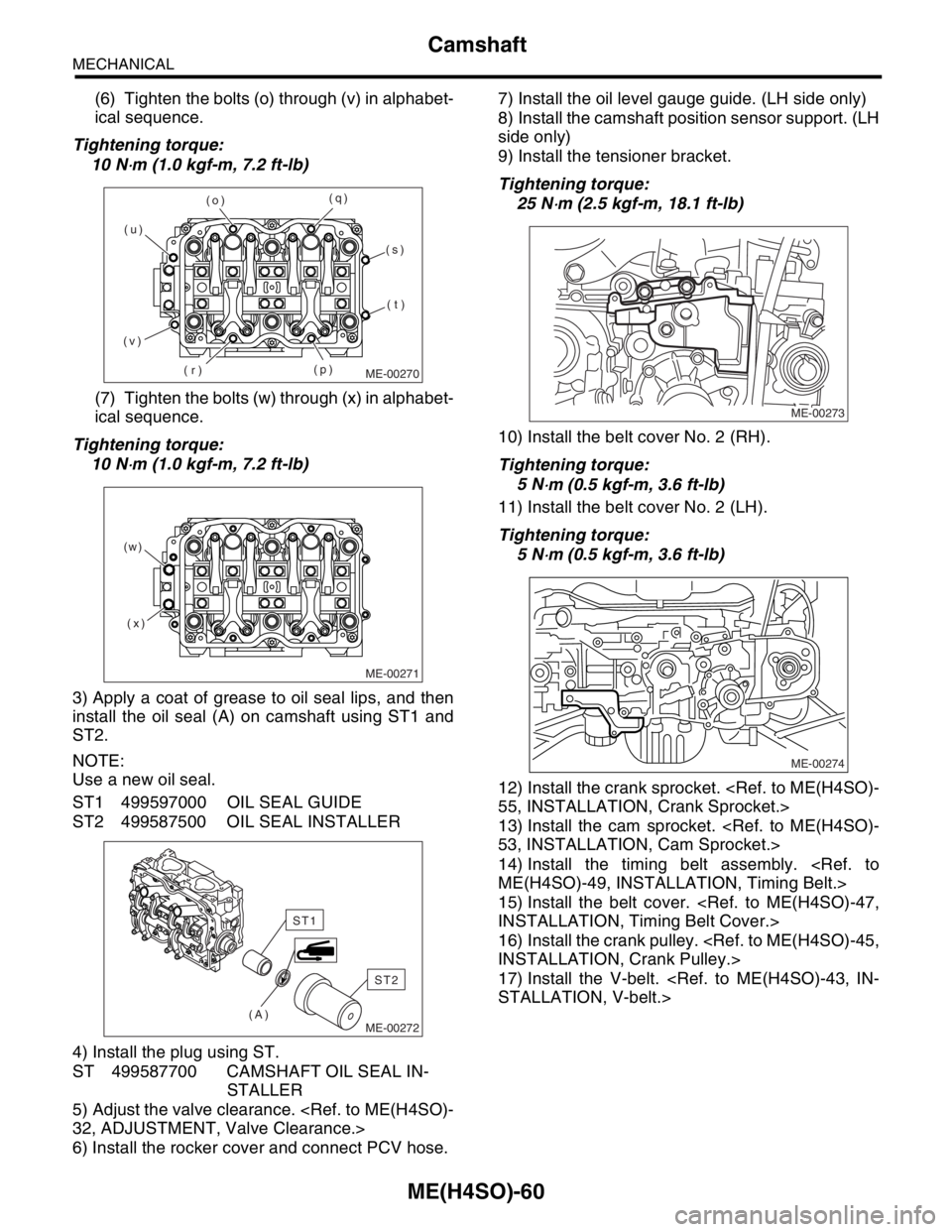 SUBARU FORESTER 2004 Service Repair Manual ME(H4SO)-60
MECHANICAL
Camshaft
(6) Tighten the bolts (o) through (v) in alphabet-
ical sequence.
Tightening torque:
10 N
⋅m (1.0 kgf-m, 7.2 ft-lb)
(7) Tighten the bolts (w) through (x) in alphabet- SUBARU FORESTER 2004 Service Repair Manual ME(H4SO)-60
MECHANICAL
Camshaft
(6) Tighten the bolts (o) through (v) in alphabet-
ical sequence.
Tightening torque:
10 N
⋅m (1.0 kgf-m, 7.2 ft-lb)
(7) Tighten the bolts (w) through (x) in alphabet-