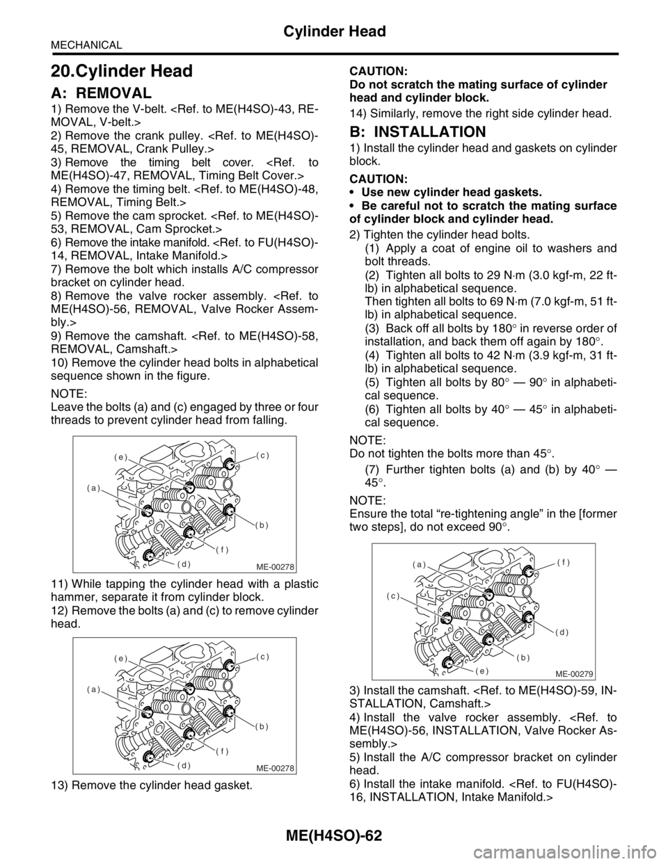 SUBARU FORESTER 2004 Service Repair Manual ME(H4SO)-62
MECHANICAL
Cylinder Head
20.Cylinder Head
A: REMOVAL
1) Remove the V-belt. <Ref. to ME(H4SO)-43, RE-
MOVAL, V-belt.>
2) Remove the crank pulley. <Ref. to ME(H4SO)-
45, REMOVAL, Crank Pulle SUBARU FORESTER 2004 Service Repair Manual ME(H4SO)-62
MECHANICAL
Cylinder Head
20.Cylinder Head
A: REMOVAL
1) Remove the V-belt. <Ref. to ME(H4SO)-43, RE-
MOVAL, V-belt.>
2) Remove the crank pulley. <Ref. to ME(H4SO)-
45, REMOVAL, Crank Pulle