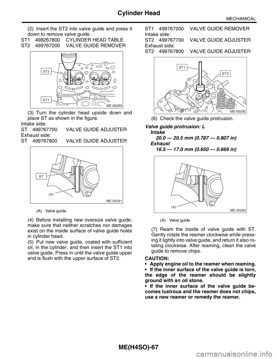 SUBARU FORESTER 2004 Service Repair Manual ME(H4SO)-67
MECHANICAL
Cylinder Head
(2) Insert the ST2 into valve guide and press it
down to remove valve guide.
ST1 498267800 CYLINDER HEAD TABLE
ST2 499767200 VALVE GUIDE REMOVER
(3) Turn the cylin SUBARU FORESTER 2004 Service Repair Manual ME(H4SO)-67
MECHANICAL
Cylinder Head
(2) Insert the ST2 into valve guide and press it
down to remove valve guide.
ST1 498267800 CYLINDER HEAD TABLE
ST2 499767200 VALVE GUIDE REMOVER
(3) Turn the cylin