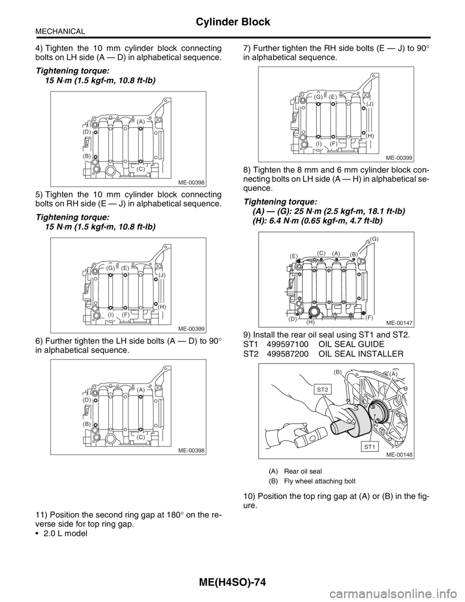 SUBARU FORESTER 2004 Service Repair Manual ME(H4SO)-74
MECHANICAL
Cylinder Block
4) Tighten the 10 mm cylinder block connecting
bolts on LH side (A — D) in alphabetical sequence.
Tightening torque:
15 N
⋅m (1.5 kgf-m, 10.8 ft-lb)
5) Tighte SUBARU FORESTER 2004 Service Repair Manual ME(H4SO)-74
MECHANICAL
Cylinder Block
4) Tighten the 10 mm cylinder block connecting
bolts on LH side (A — D) in alphabetical sequence.
Tightening torque:
15 N
⋅m (1.5 kgf-m, 10.8 ft-lb)
5) Tighte