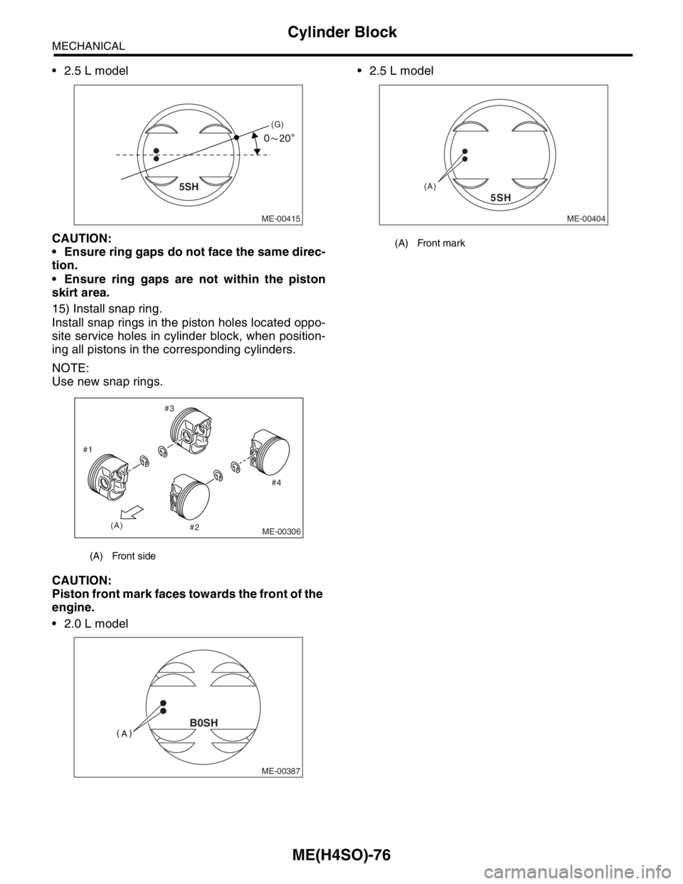 SUBARU FORESTER 2004 Service Repair Manual ME(H4SO)-76
MECHANICAL
Cylinder Block
2.5 L model
CAUTION:
Ensure ring gaps do not face the same direc-
tion.
Ensure ring gaps are not within the piston
skirt area.
15) Install snap ring.
Instal SUBARU FORESTER 2004 Service Repair Manual ME(H4SO)-76
MECHANICAL
Cylinder Block
2.5 L model
CAUTION:
Ensure ring gaps do not face the same direc-
tion.
Ensure ring gaps are not within the piston
skirt area.
15) Install snap ring.
Instal