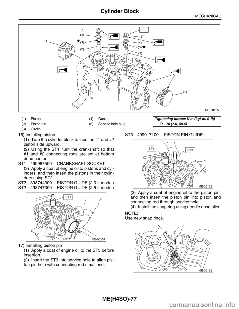 SUBARU FORESTER 2004 Service Repair Manual ME(H4SO)-77
MECHANICAL
Cylinder Block
16) Installing piston
(1) Turn the cylinder block to face the #1 and #2
piston side upward.
(2) Using the ST1, turn the crankshaft so that
#1 and #2 connecting ro SUBARU FORESTER 2004 Service Repair Manual ME(H4SO)-77
MECHANICAL
Cylinder Block
16) Installing piston
(1) Turn the cylinder block to face the #1 and #2
piston side upward.
(2) Using the ST1, turn the crankshaft so that
#1 and #2 connecting ro