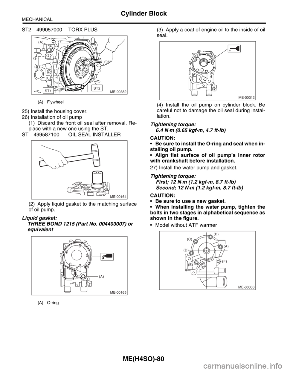 SUBARU FORESTER 2004 Service Repair Manual ME(H4SO)-80
MECHANICAL
Cylinder Block
ST2 499057000 TORX PLUS
25) Install the housing cover.
26) Installation of oil pump
(1) Discard the front oil seal after removal. Re-
place with a new one using t SUBARU FORESTER 2004 Service Repair Manual ME(H4SO)-80
MECHANICAL
Cylinder Block
ST2 499057000 TORX PLUS
25) Install the housing cover.
26) Installation of oil pump
(1) Discard the front oil seal after removal. Re-
place with a new one using t