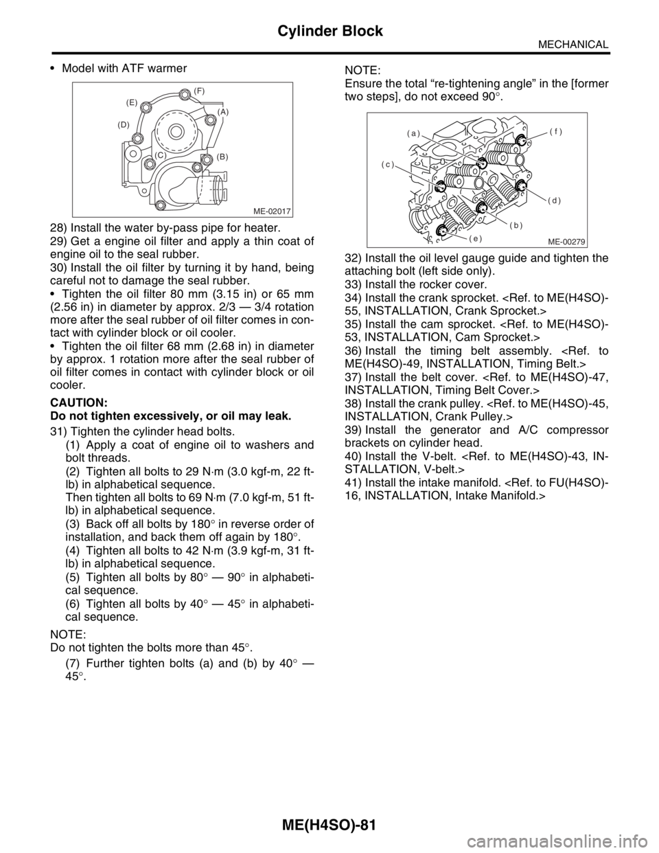 SUBARU FORESTER 2004  Service User Guide ME(H4SO)-81
MECHANICAL
Cylinder Block
 Model with ATF warmer
28) Install the water by-pass pipe for heater.
29) Get a engine oil filter and apply a thin coat of
engine oil to the seal rubber.
30) Ins