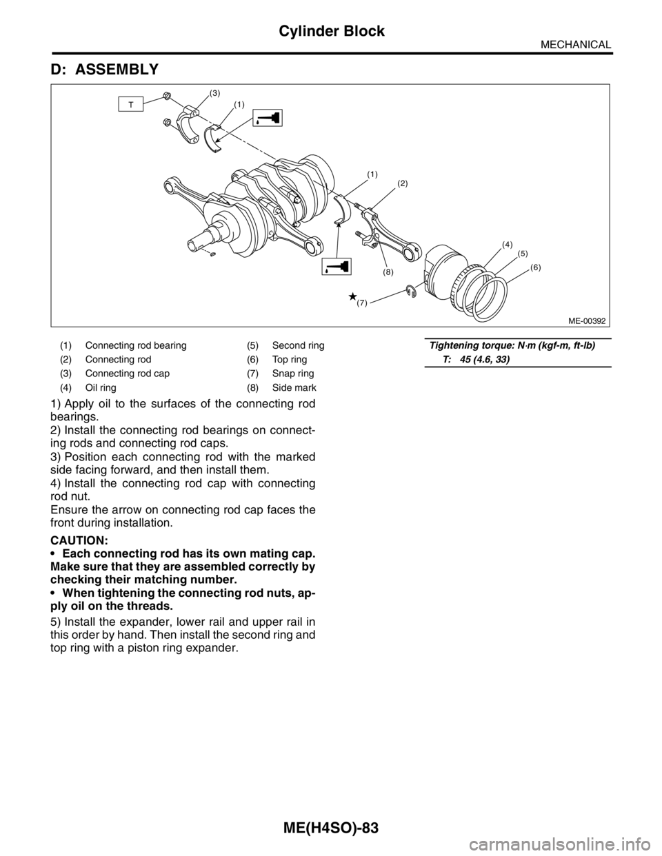 SUBARU FORESTER 2004 Service Repair Manual ME(H4SO)-83
MECHANICAL
Cylinder Block
D: ASSEMBLY
1) Apply oil to the surfaces of the connecting rod
bearings.
2) Install the connecting rod bearings on connect-
ing rods and connecting rod caps.
3) P SUBARU FORESTER 2004 Service Repair Manual ME(H4SO)-83
MECHANICAL
Cylinder Block
D: ASSEMBLY
1) Apply oil to the surfaces of the connecting rod
bearings.
2) Install the connecting rod bearings on connect-
ing rods and connecting rod caps.
3) P