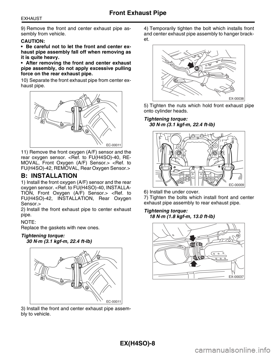 SUBARU FORESTER 2004  Service Repair Manual EX(H4SO)-8
EXHAUST
Front Exhaust Pipe
9) Remove the front and center exhaust pipe as-
sembly from vehicle.
CAUTION:
 Be careful not to let the front and center ex-
haust pipe assembly fall off when r