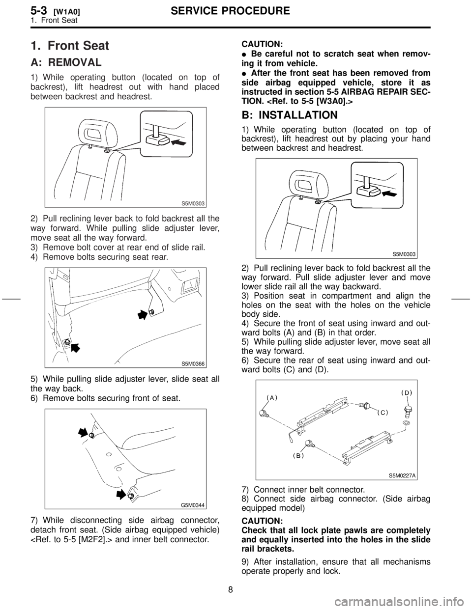 SUBARU FORESTER 1999  Service Repair Manual 1. Front Seat
A: REMOVAL
1) While operating button (located on top of
backrest), lift headrest out with hand placed
between backrest and headrest.
S5M0303
2) Pull reclining lever back to fold backrest