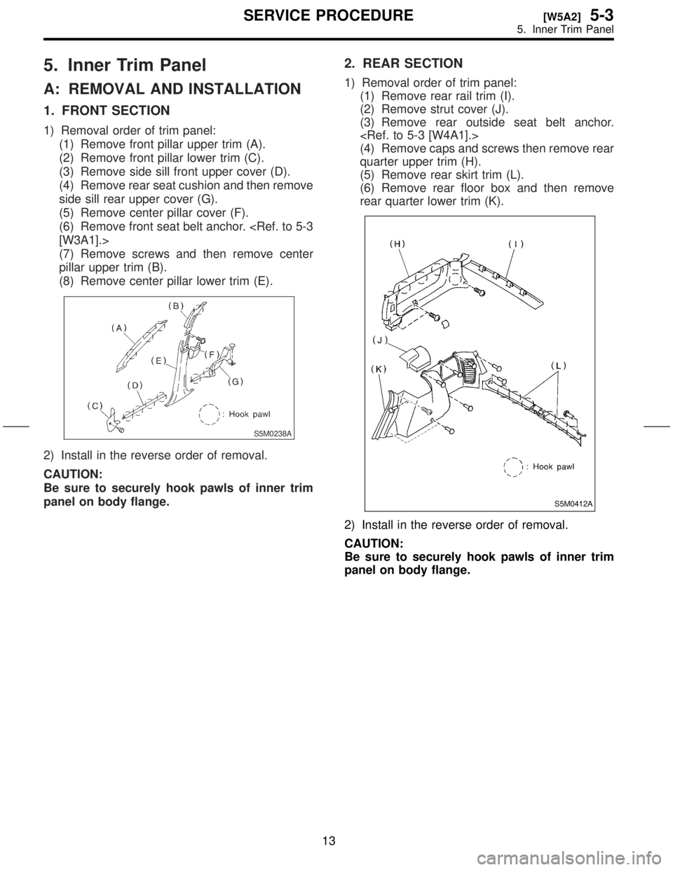 SUBARU FORESTER 1999  Service Repair Manual 5. Inner Trim Panel
A: REMOVAL AND INSTALLATION
1. FRONT SECTION
1) Removal order of trim panel:
(1) Remove front pillar upper trim (A).
(2) Remove front pillar lower trim (C).
(3) Remove side sill fr