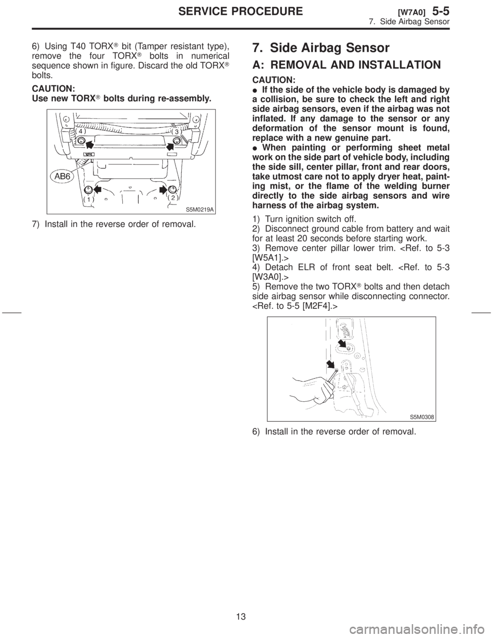 SUBARU FORESTER 1999  Service Repair Manual 6) Using T40 TORXTbit (Tamper resistant type),
remove the four TORXTbolts in numerical
sequence shown in figure. Discard the old TORXT
bolts.
CAUTION:
Use new TORXTbolts during re-assembly.
S5M0219A
7