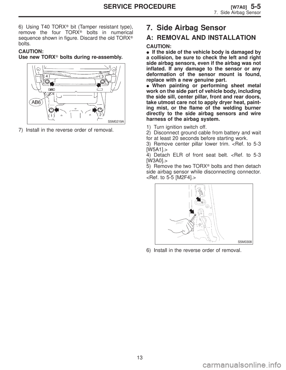 SUBARU FORESTER 1999  Service Repair Manual 6\)Tbit
remove Tbolts
sequence T
bolts.
CAUTION:
Use Tbolts
S5M0219A
7\)
7.
A:
CAUTION:
I If
a
side
inflated.
deformation
replace
I When
work
the
take
ing
directly
harness
1\)
2\)
for
3\)
[W5A1].>
4\)