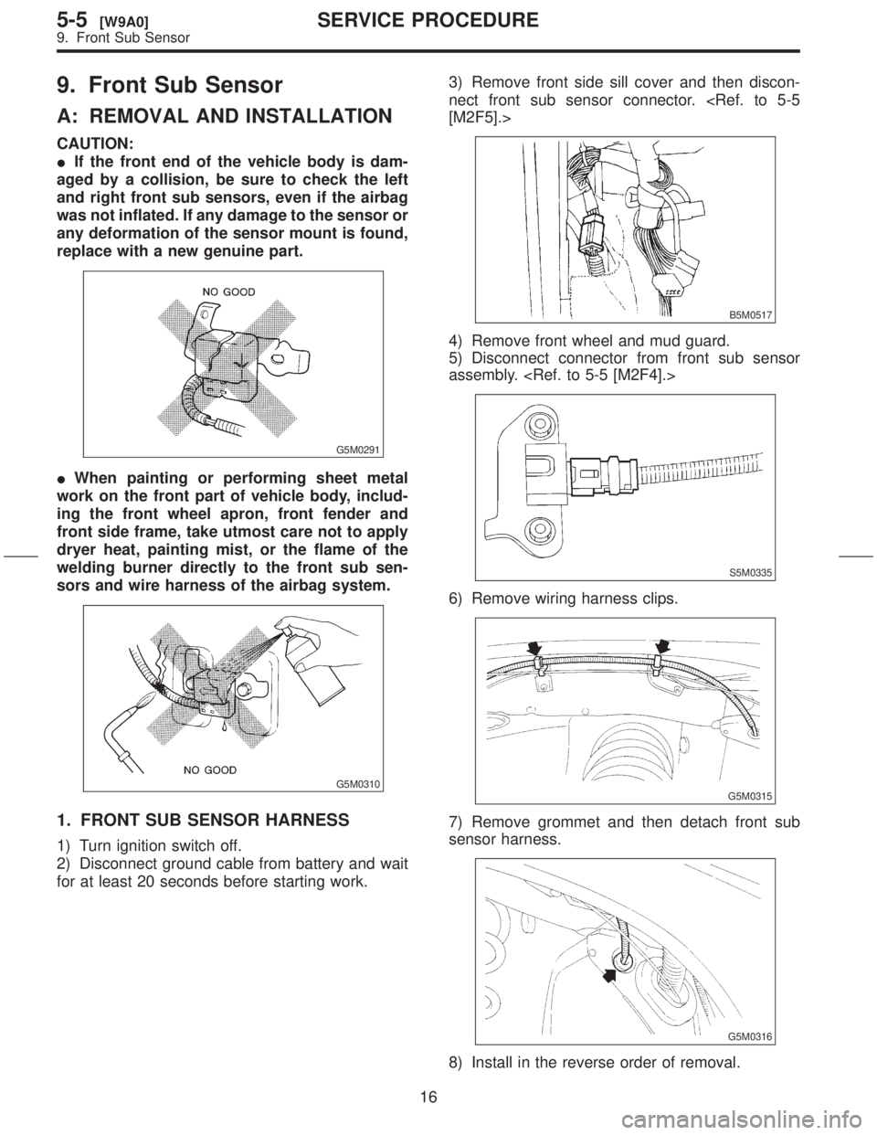 SUBARU FORESTER 1999  Service Repair Manual 9. Front Sub Sensor
A: REMOVAL AND INSTALLATION
CAUTION:
IIf the front end of the vehicle body is dam-
aged by a collision, be sure to check the left
and right front sub sensors, even if the airbag
wa