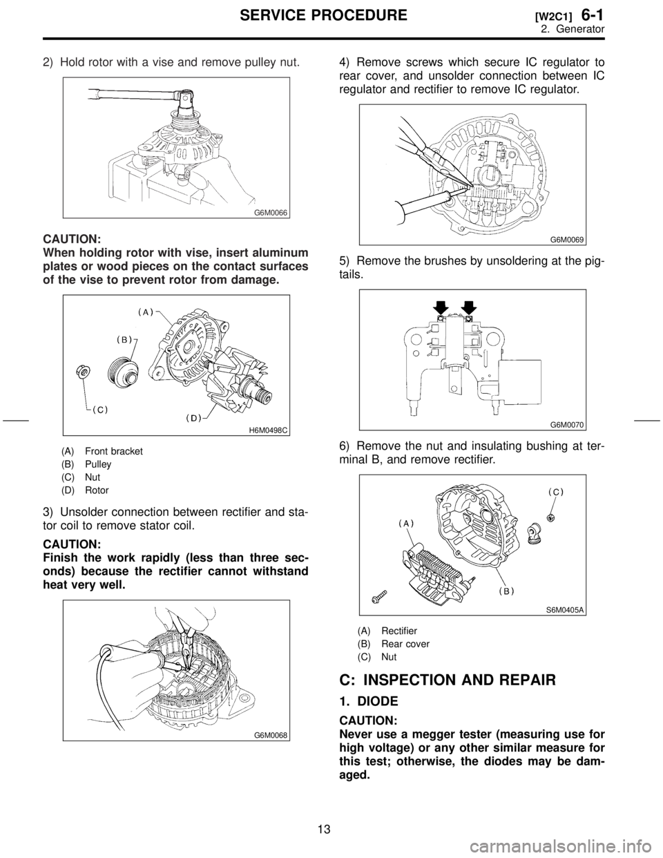 SUBARU FORESTER 1999  Service Repair Manual 2) Hold rotor with a vise and remove pulley nut.
G6M0066
CAUTION:
When holding rotor with vise, insert aluminum
plates or wood pieces on the contact surfaces
of the vise to prevent rotor from damage.
