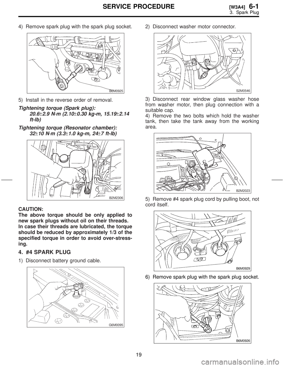 SUBARU FORESTER 1999  Service Repair Manual 4) Remove spark plug with the spark plug socket.
B6M0925
5) Install in the reverse order of removal.
Tightening torque (Spark plug):
20.6
±2.9 N´m (2.10±0.30 kg-m, 15.19±2.14
ft-lb)
Tightening tor