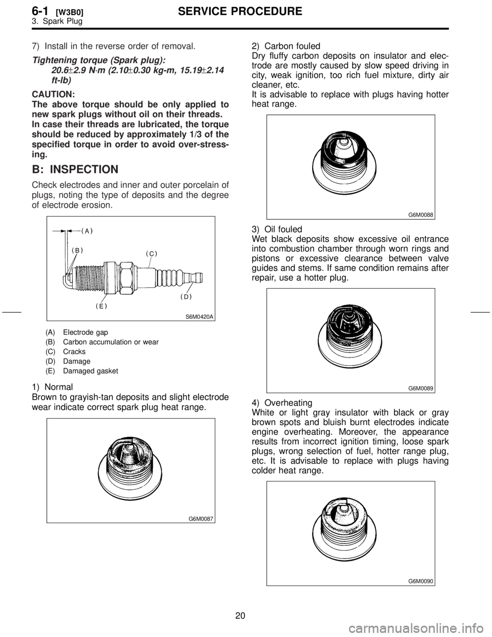 SUBARU FORESTER 1999  Service Repair Manual 7) Install in the reverse order of removal.
Tightening torque (Spark plug):
20.6
±2.9 N´m (2.10±0.30 kg-m, 15.19±2.14
ft-lb)
CAUTION:
The above torque should be only applied to
new spark plugs wit
