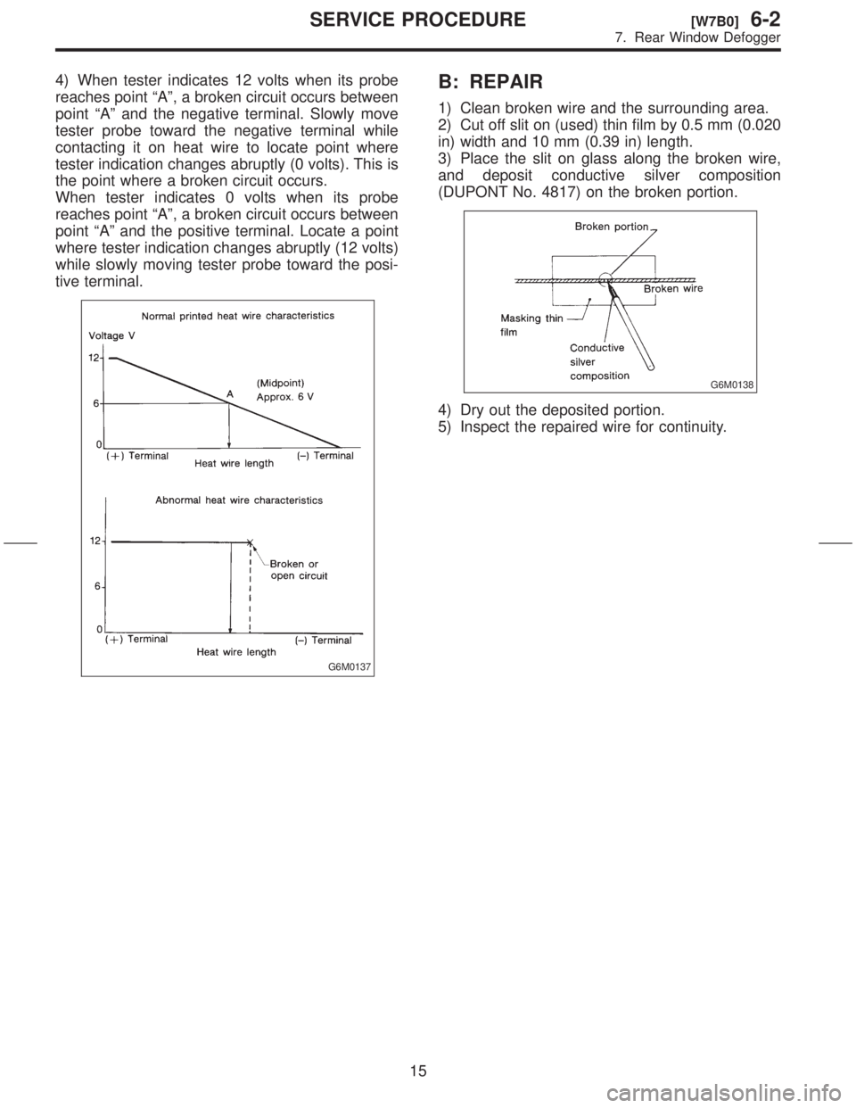 SUBARU FORESTER 1999  Service Repair Manual 4) When tester indicates 12 volts when its probe
reaches point ªAº, a broken circuit occurs between
point ªAº and the negative terminal. Slowly move
tester probe toward the negative terminal while