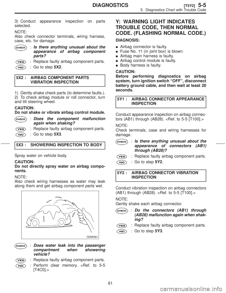 SUBARU FORESTER 1999  Service Workshop Manual 3) Conduct appearance inspection on parts
selected.
NOTE:
Also check connector terminals, wiring harness,
case, etc. for damage.
:Is there anything unusual about the
appearance of airbag component
par