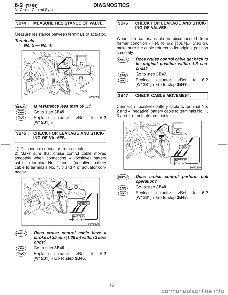 SUBARU FORESTER 1999  Service Manual PDF 3B44 : MEASURE RESISTANCE OF VALVE.
Measure resistance between terminals of actuator.
Terminals
No. 2 Ð No. 4:
S6M0219
:Is resistance less than 69W?
: Go to step3B45.
: Replace actuator. <Ref. to 6-2