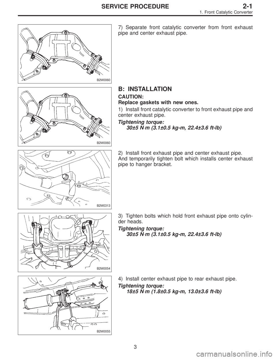 SUBARU LEGACY 1995 Service Repair Manual B2M0060
7) Separate front catalytic converter from front exhaust
pipe and center exhaust pipe.
B2M0060
B: INSTALLATION
CAUTION:
Replace gaskets with new ones.
1) Install front catalytic converter to f SUBARU LEGACY 1995 Service Repair Manual B2M0060
7) Separate front catalytic converter from front exhaust
pipe and center exhaust pipe.
B2M0060
B: INSTALLATION
CAUTION:
Replace gaskets with new ones.
1) Install front catalytic converter to f