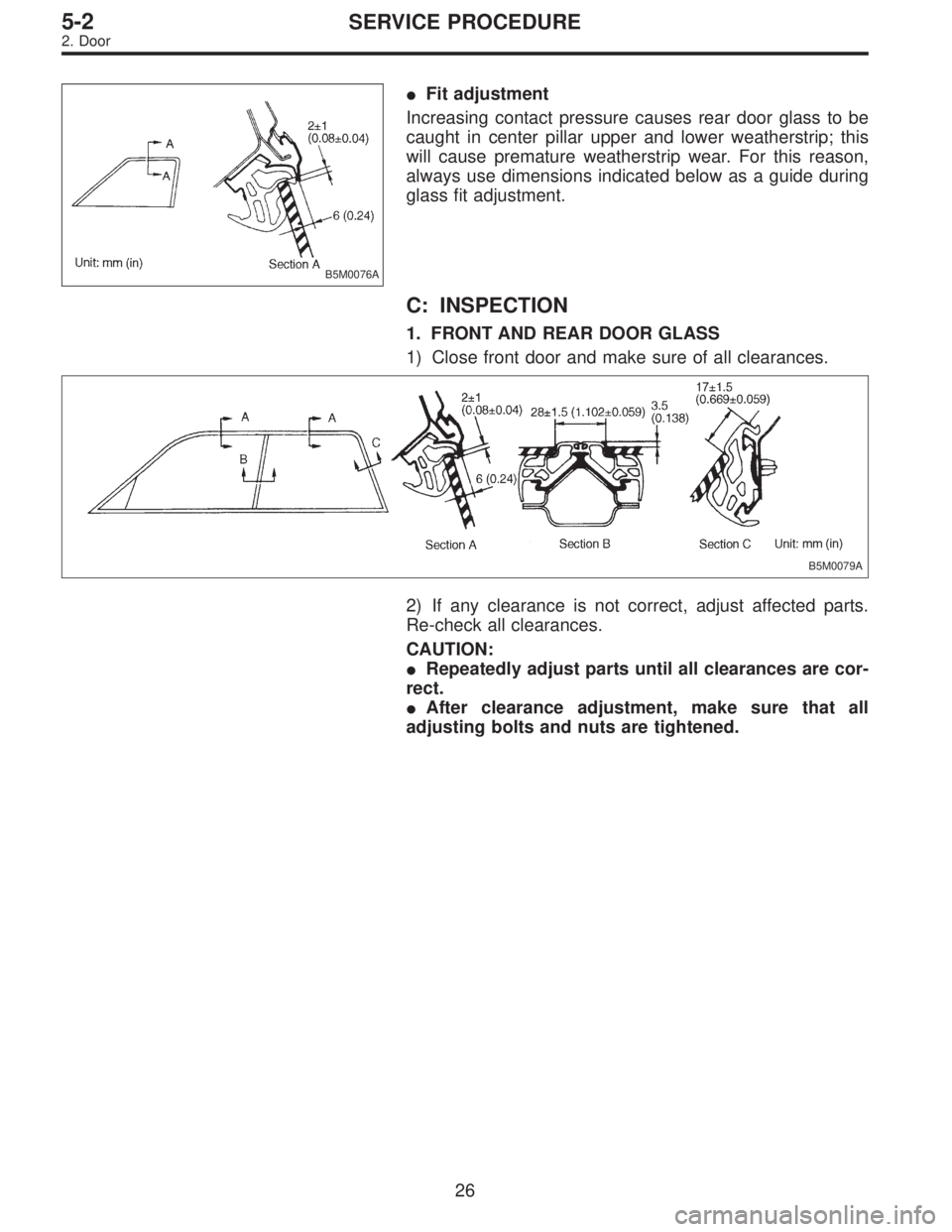 SUBARU LEGACY 1995  Service Repair Manual B5M0076A
Fit adjustment
Increasing contact pressure causes rear door glass to be
caught in center pillar upper and lower weatherstrip; this
will cause premature weatherstrip wear. For this reason,
al