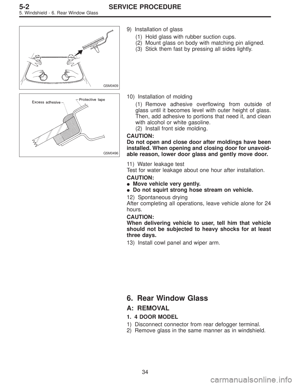 SUBARU LEGACY 1995  Service Repair Manual G5M0409
9) Installation of glass
(1) Hold glass with rubber suction cups.
(2) Mount glass on body with matching pin aligned.
(3) Stick them fast by pressing all sides lightly.
G5M0496
10) Installation