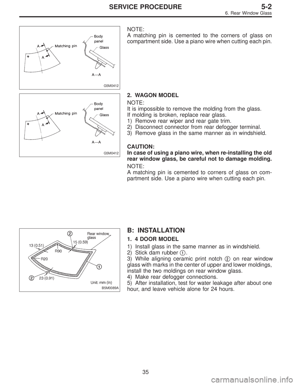 SUBARU LEGACY 1995  Service Repair Manual G5M0412
NOTE:
A matching pin is cemented to the corners of glass on
compartment side. Use a piano wire when cutting each pin.
G5M0412
2. WAGON MODEL
NOTE:
It is impossible to remove the molding from t