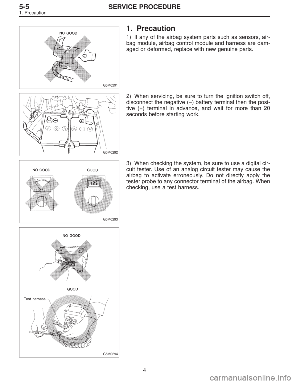 SUBARU LEGACY 1995  Service Repair Manual G5M0291
1. Precaution
1) If any of the airbag system parts such as sensors, air-
bag module, airbag control module and harness are dam-
aged or deformed, replace with new genuine parts.
G5M0292
2) Whe