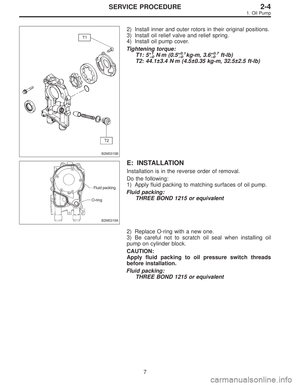 SUBARU LEGACY 1995  Service Repair Manual B2M0315B
2) Install inner and outer rotors in their original positions.
3) Install oil relief valve and relief spring.
4) Install oil pump cover.
Tightening torque:
T1: 5
+1
�0N⋅m (0.5+0.1
�0kg-m, 3