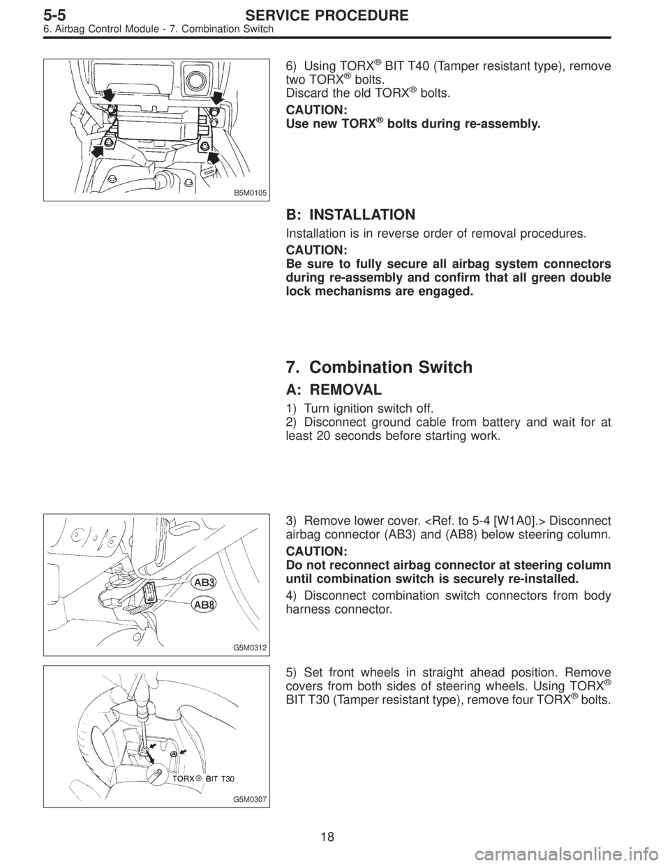 SUBARU LEGACY 1995  Service Repair Manual B5M0105
6) Using TORX®BIT T40 (Tamper resistant type), remove
two TORX®bolts.
Discard the old TORX®bolts.
CAUTION:
Use new TORX
®bolts during re-assembly.
B: INSTALLATION
Installation is in revers