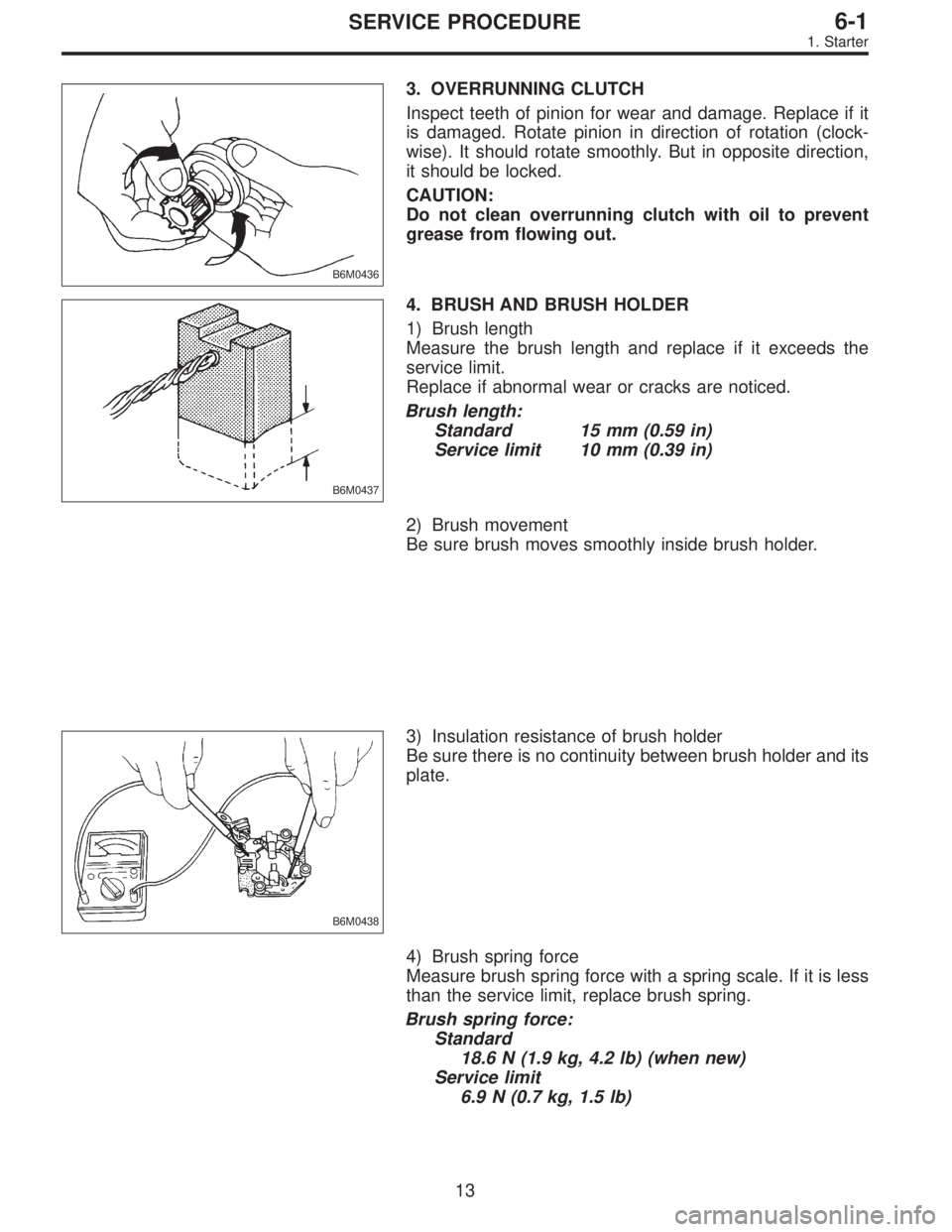 SUBARU LEGACY 1995  Service Repair Manual B6M0436
3. OVERRUNNING CLUTCH
Inspect teeth of pinion for wear and damage. Replace if it
is damaged. Rotate pinion in direction of rotation (clock-
wise). It should rotate smoothly. But in opposite di