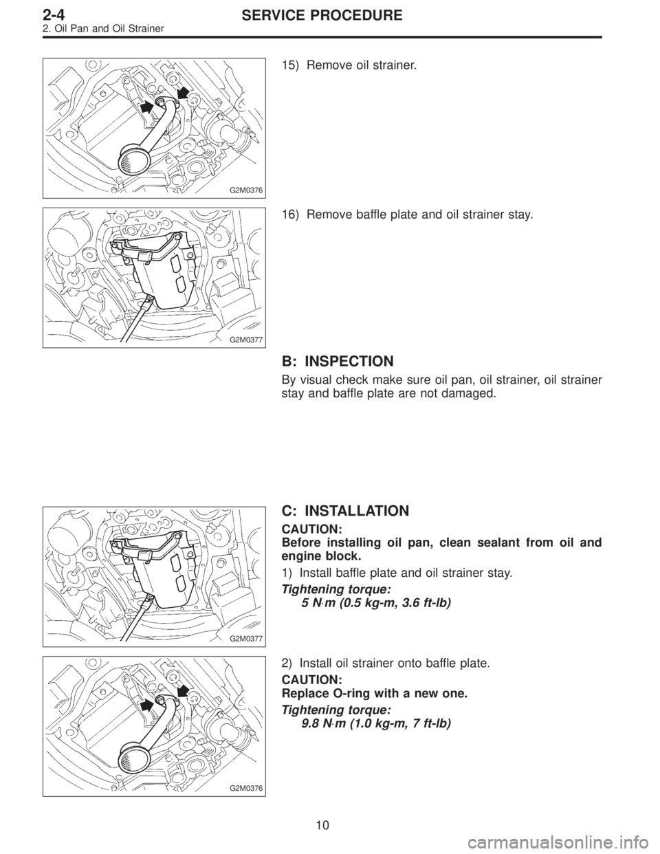 SUBARU LEGACY 1995  Service Repair Manual G2M0376
15) Remove oil strainer.
G2M0377
16) Remove baffle plate and oil strainer stay.
B: INSPECTION
By visual check make sure oil pan, oil strainer, oil strainer
stay and baffle plate are not damage