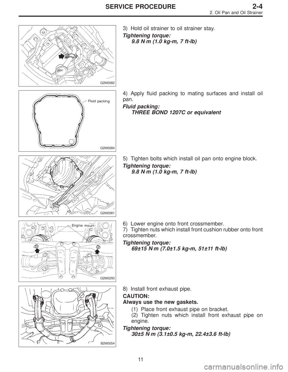 SUBARU LEGACY 1995  Service Repair Manual G2M0082
3) Hold oil strainer to oil strainer stay.
Tightening torque:
9.8 N⋅m (1.0 kg-m, 7 ft-lb)
G2M0084
4) Apply fluid packing to mating surfaces and install oil
pan.
Fluid packing:
THREE BOND 120