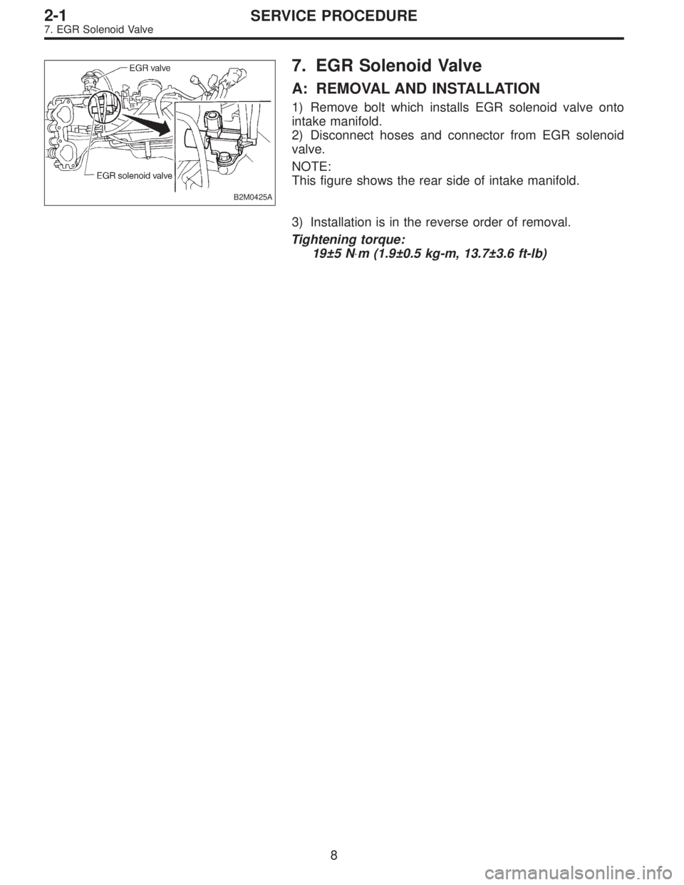 SUBARU LEGACY 1995 Service User Guide B2M0425A
7. EGR Solenoid Valve
A: REMOVAL AND INSTALLATION
1) Remove bolt which installs EGR solenoid valve onto
intake manifold.
2) Disconnect hoses and connector from EGR solenoid
valve.
NOTE:
This SUBARU LEGACY 1995 Service User Guide B2M0425A
7. EGR Solenoid Valve
A: REMOVAL AND INSTALLATION
1) Remove bolt which installs EGR solenoid valve onto
intake manifold.
2) Disconnect hoses and connector from EGR solenoid
valve.
NOTE:
This