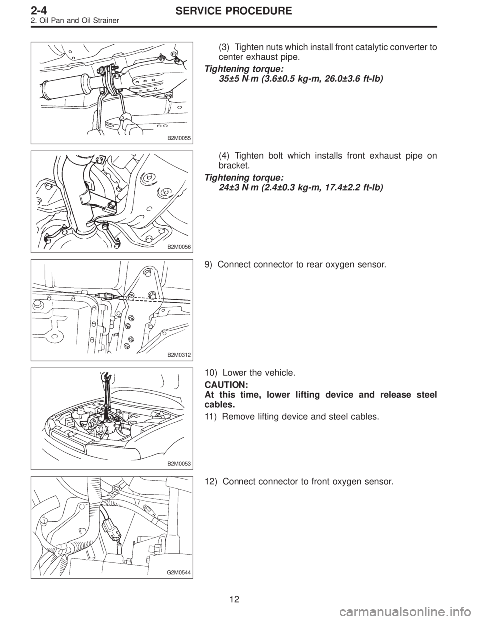 SUBARU LEGACY 1995  Service Repair Manual B2M0055
(3) Tighten nuts which install front catalytic converter to
center exhaust pipe.
Tightening torque:
35±5 N⋅m (3.6±0.5 kg-m, 26.0±3.6 ft-lb)
B2M0056
(4) Tighten bolt which installs front e