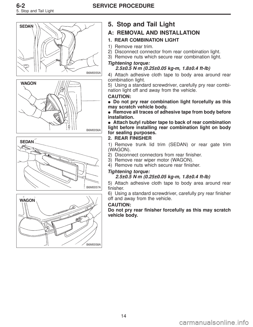 SUBARU LEGACY 1995  Service Repair Manual B6M0055A
B6M0056A
5. Stop and Tail Light
A: REMOVAL AND INSTALLATION
1. REAR COMBINATION LIGHT
1) Remove rear trim.
2) Disconnect connector from rear combination light.
3) Remove nuts which secure rea