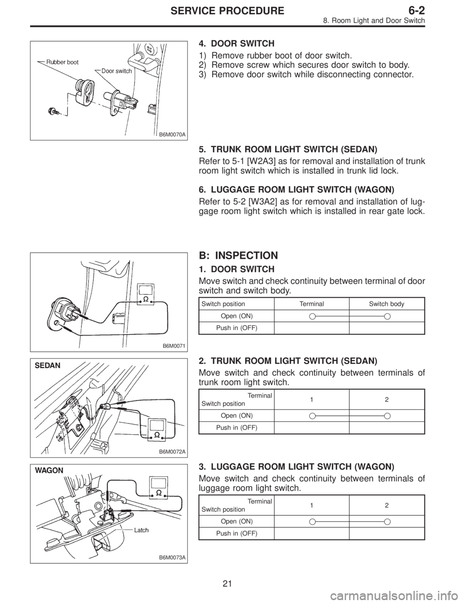 SUBARU LEGACY 1995  Service Repair Manual B6M0070A
4. DOOR SWITCH
1) Remove rubber boot of door switch.
2) Remove screw which secures door switch to body.
3) Remove door switch while disconnecting connector.
5. TRUNK ROOM LIGHT SWITCH (SEDAN)