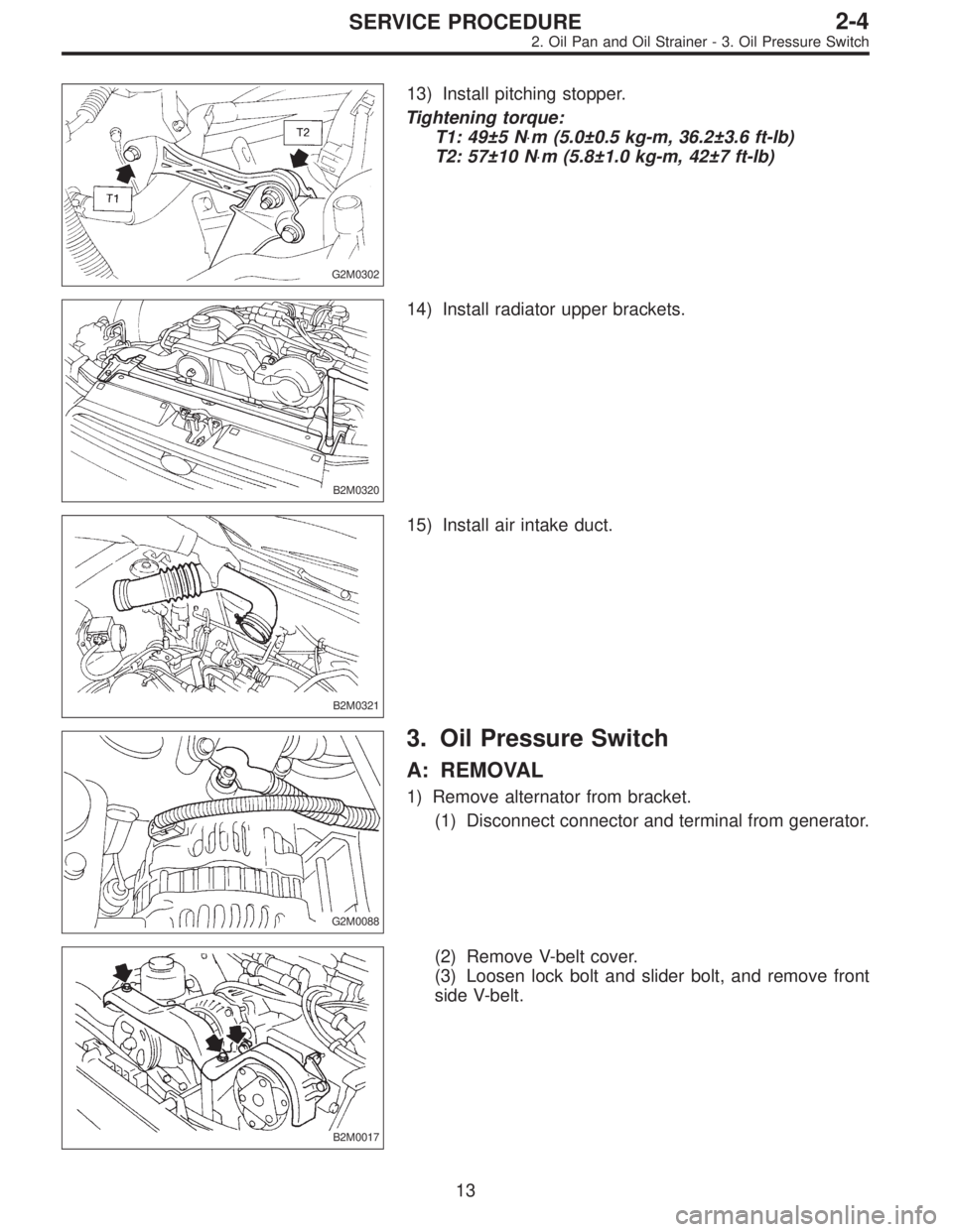 SUBARU LEGACY 1995  Service Repair Manual G2M0302
13) Install pitching stopper.
Tightening torque:
T1: 49±5 N⋅m (5.0±0.5 kg-m, 36.2±3.6 ft-lb)
T2: 57±10 N⋅m (5.8±1.0 kg-m, 42±7 ft-lb)
B2M0320
14) Install radiator upper brackets.
B2M
