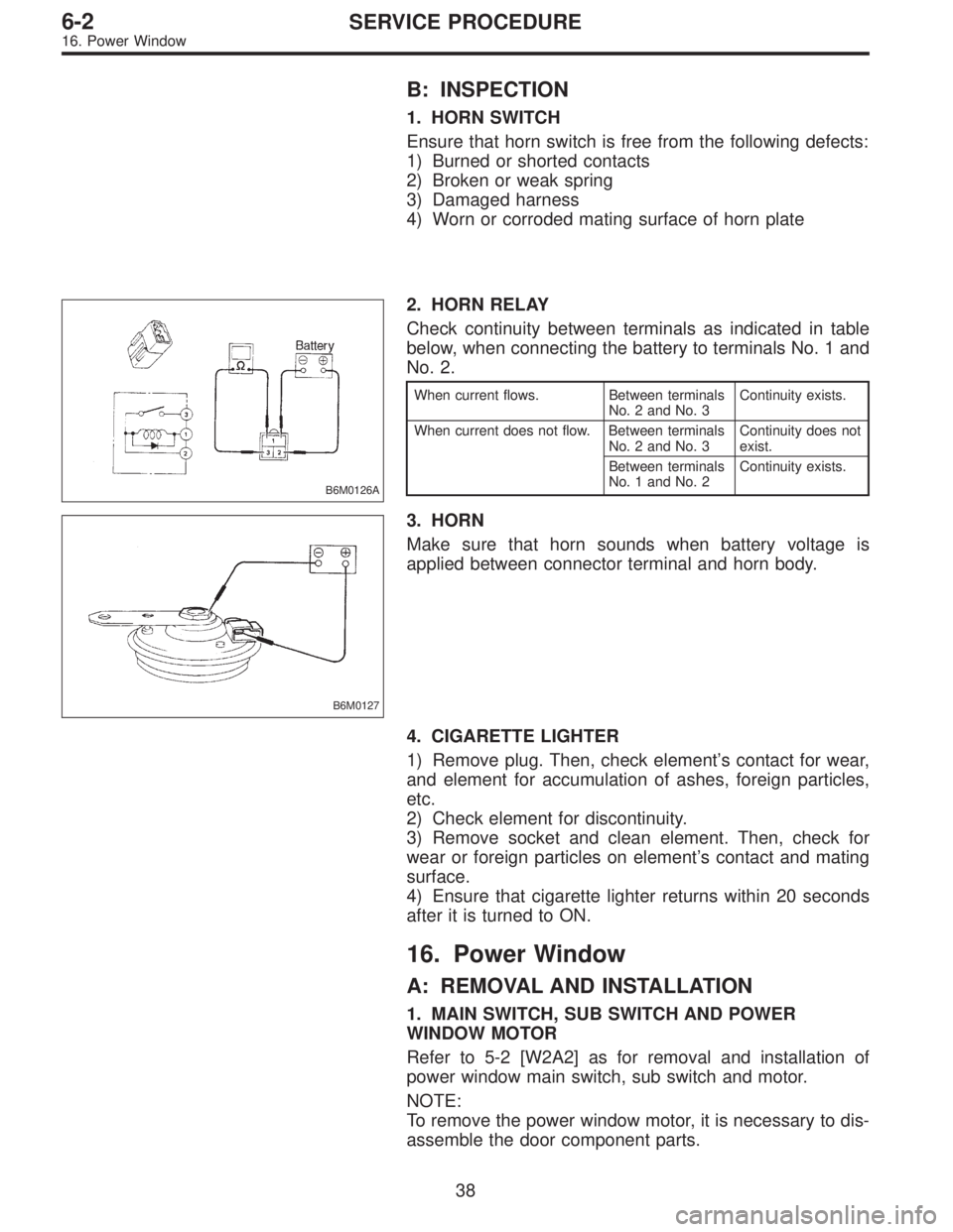 SUBARU LEGACY 1995  Service Repair Manual B: INSPECTION
1. HORN SWITCH
Ensure that horn switch is free from the following defects:
1) Burned or shorted contacts
2) Broken or weak spring
3) Damaged harness
4) Worn or corroded mating surface of