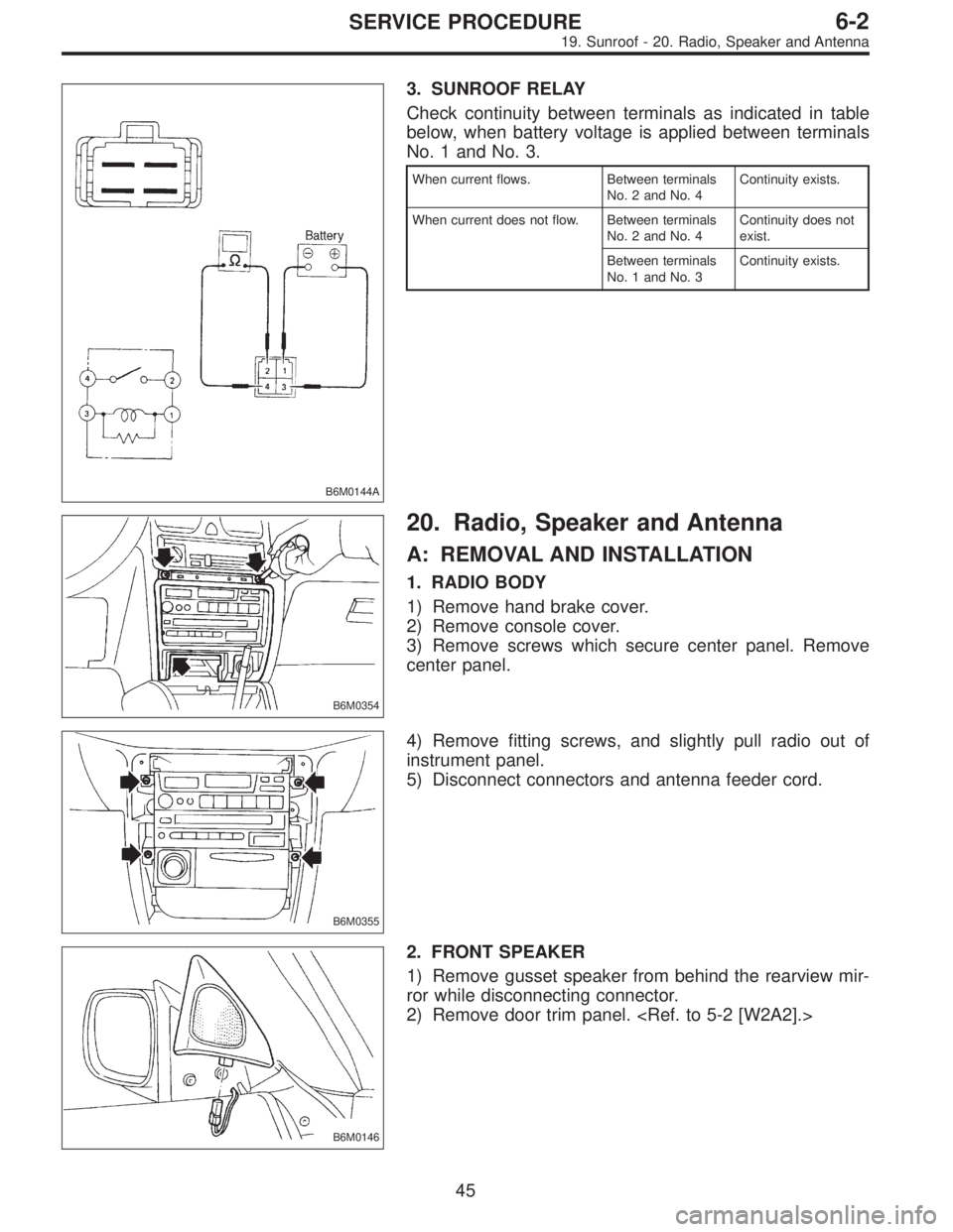 SUBARU LEGACY 1995  Service Repair Manual B6M0144A
3. SUNROOF RELAY
Check continuity between terminals as indicated in table
below, when battery voltage is applied between terminals
No. 1 and No. 3.
When current flows. Between terminals
No. 2