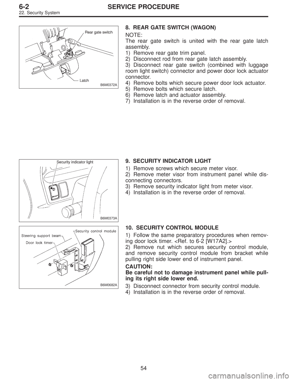 SUBARU LEGACY 1995  Service Repair Manual B6M0372A
8. REAR GATE SWITCH (WAGON)
NOTE:
The rear gate switch is united with the rear gate latch
assembly.
1) Remove rear gate trim panel.
2) Disconnect rod from rear gate latch assembly.
3) Disconn