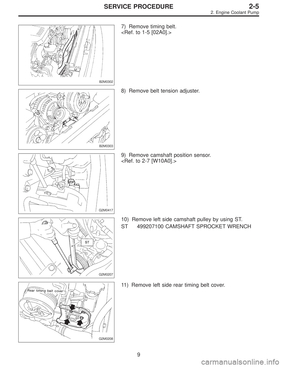 SUBARU LEGACY 1995  Service Repair Manual B2M0302
7) Remove timing belt.
<Ref. to 1-5 [02A0].>
B2M0303
8) Remove belt tension adjuster.
G2M0417
9) Remove camshaft position sensor.
<Ref. to 2-7 [W10A0].>
G2M0207
10) Remove left side camshaft p