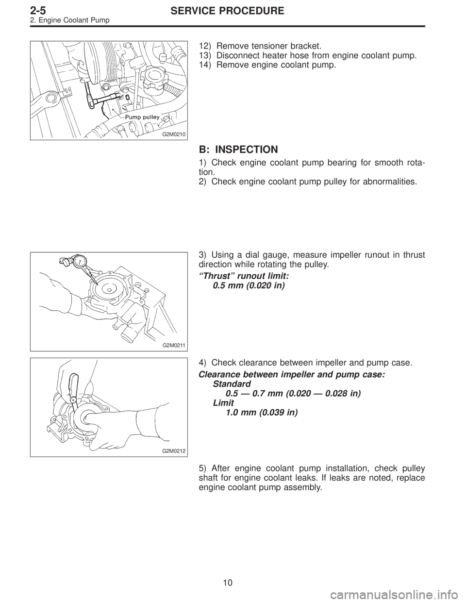 SUBARU LEGACY 1995  Service Repair Manual G2M0210
12) Remove tensioner bracket.
13) Disconnect heater hose from engine coolant pump.
14) Remove engine coolant pump.
B: INSPECTION
1) Check engine coolant pump bearing for smooth rota-
tion.
2) 