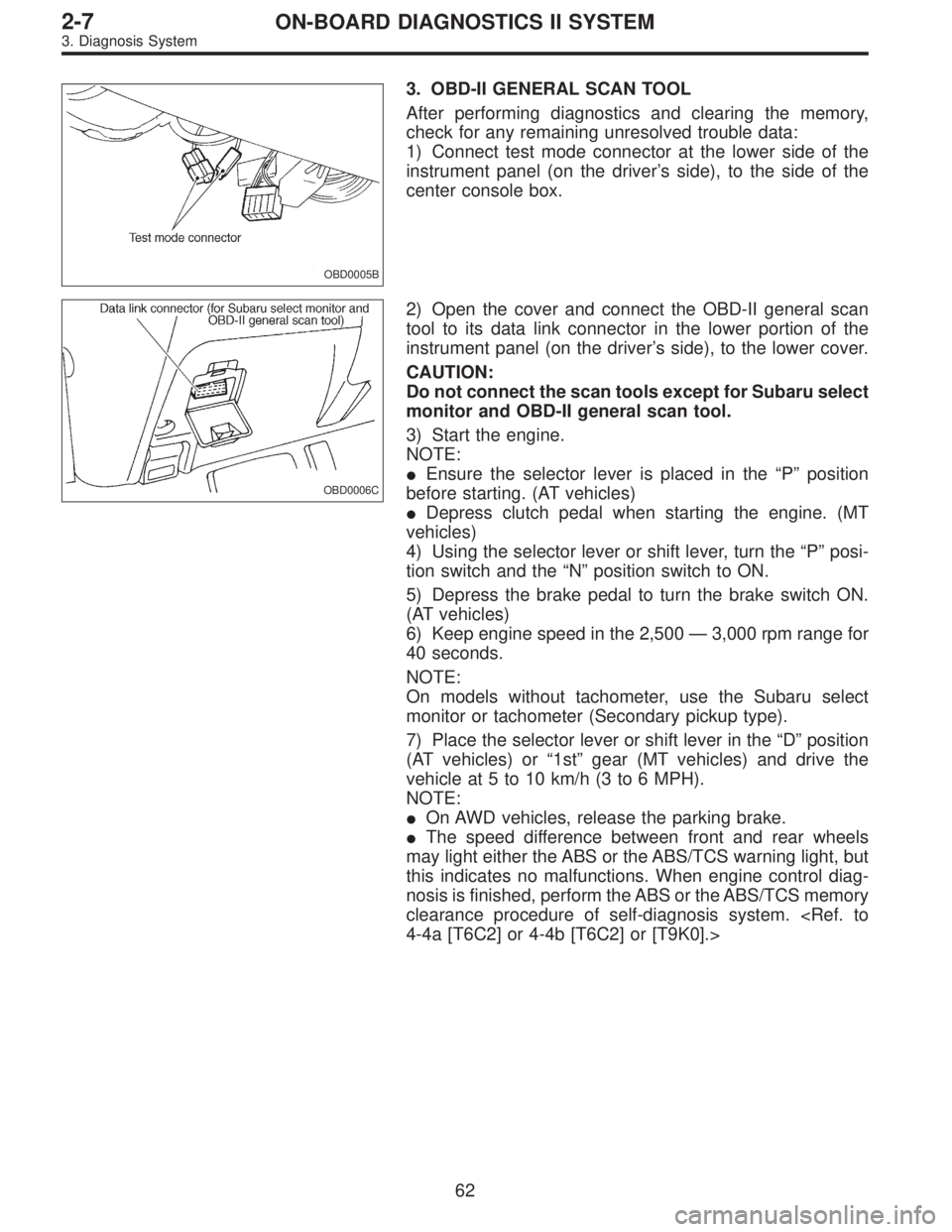 SUBARU LEGACY 1995  Service Repair Manual OBD0005B
3. OBD-II GENERAL SCAN TOOL
After performing diagnostics and clearing the memory,
check for any remaining unresolved trouble data:
1) Connect test mode connector at the lower side of the
inst