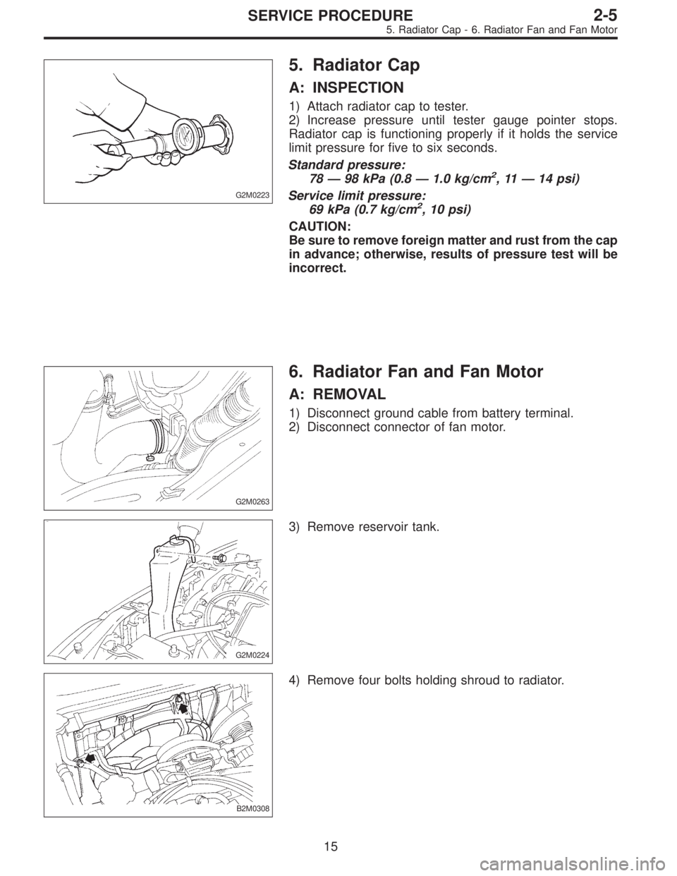 SUBARU LEGACY 1995  Service Repair Manual G2M0223
5. Radiator Cap
A: INSPECTION
1) Attach radiator cap to tester.
2) Increase pressure until tester gauge pointer stops.
Radiator cap is functioning properly if it holds the service
limit pressu
