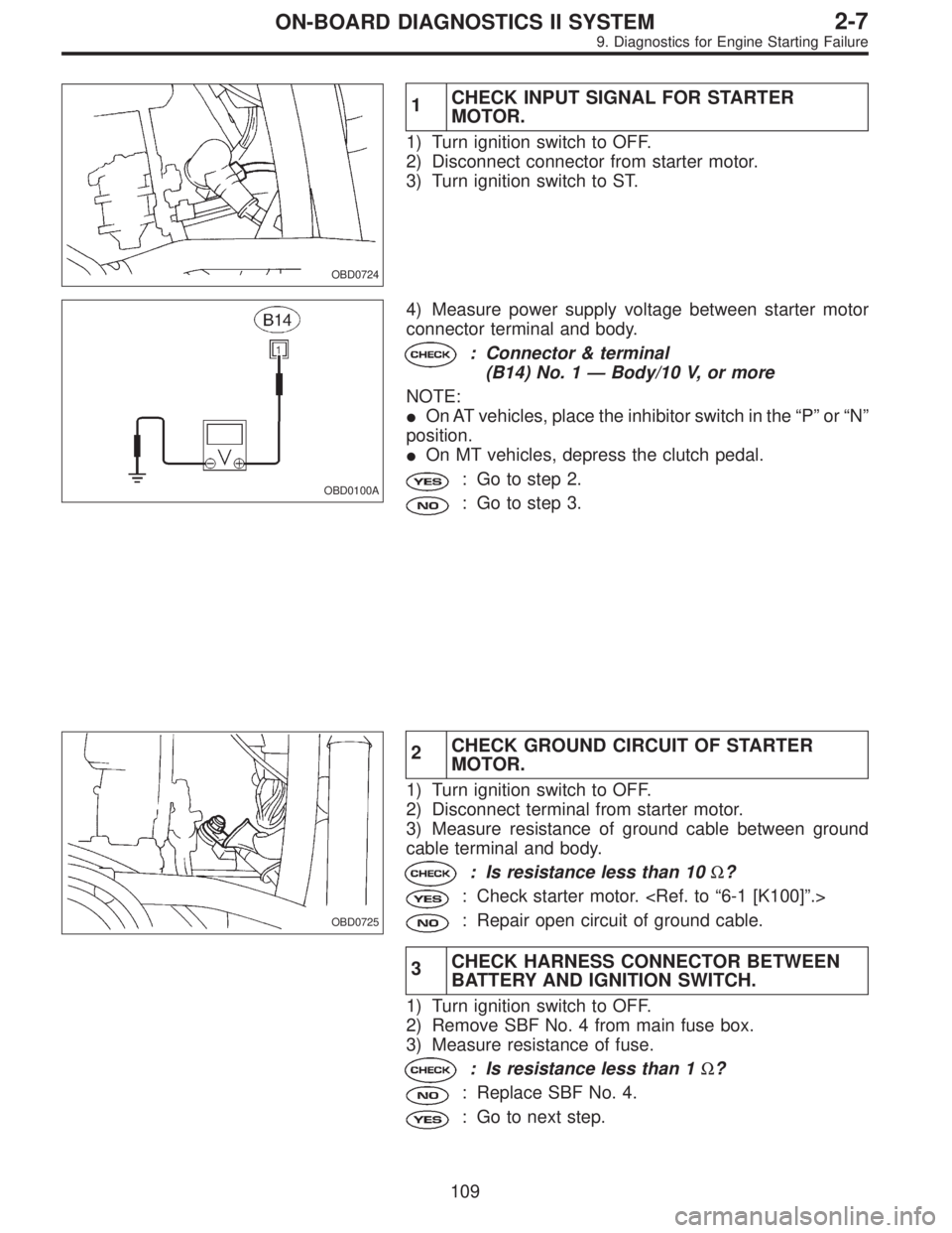 SUBARU LEGACY 1995  Service Repair Manual OBD0724
1CHECK INPUT SIGNAL FOR STARTER
MOTOR.
1) Turn ignition switch to OFF.
2) Disconnect connector from starter motor.
3) Turn ignition switch to ST.
OBD0100A
4) Measure power supply voltage betwe