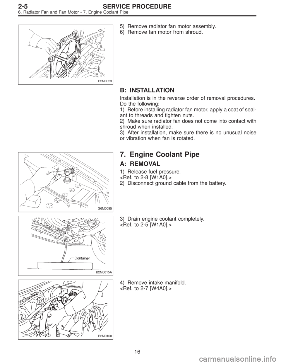 SUBARU LEGACY 1995  Service Repair Manual B2M0323
5) Remove radiator fan motor assembly.
6) Remove fan motor from shroud.
B: INSTALLATION
Installation is in the reverse order of removal procedures.
Do the following:
1) Before installing radia
