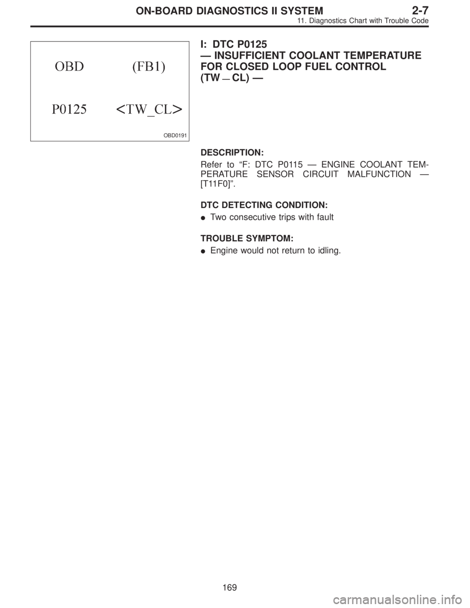 SUBARU LEGACY 1995  Service Repair Manual OBD0191
I: DTC P0125
—INSUFFICIENT COOLANT TEMPERATURE
FOR CLOSED LOOP FUEL CONTROL
(TW
—CL)—
DESCRIPTION:
Refer to“F: DTC P0115—ENGINE COOLANT TEM-
PERATURE SENSOR CIRCUIT MALFUNCTION—
[T